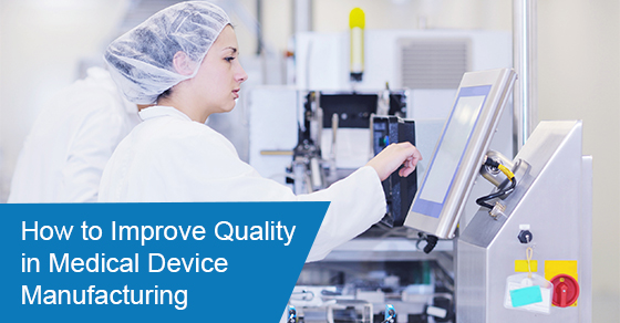 How to Improve Quality in Medical Device Manufacturing